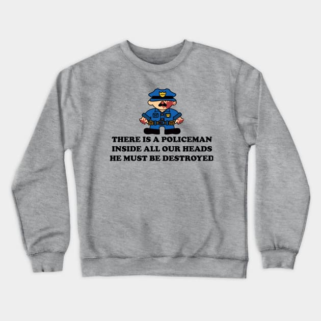 THERE IS A POLICEMAN INSIDE ALL OUR HEADS Crewneck Sweatshirt by remerasnerds